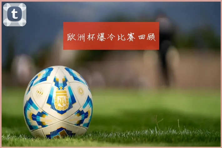 欧洲杯爆冷比赛回顾