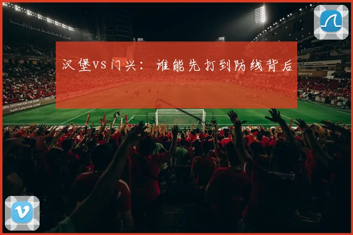 汉堡vs门兴：谁能先打到防线背后